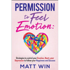 Permission to Feel Emotion: Strategies to Control Your Emotion, Heart, Your Depression to Follow Your Happiness and Success - Paperback