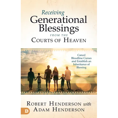 Receiving Generational Blessings from the Courts of Heaven: Access the Spiritual Inheritance for Your Family and Future - Paperback