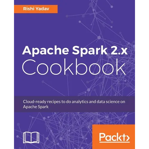 Apache Spark 2.x Cookbook: Over 70 cloud-ready recipes for distributed Big Data processing and analytics - Paperback