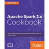 Apache Spark 2.x Cookbook: Over 70 cloud-ready recipes for distributed Big Data processing and analytics - Paperback