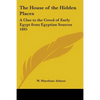 The House of the Hidden Places: A Clue to the Creed of Early Egypt from Egyptian Sources 1895 - Paperback