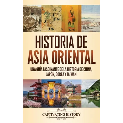 Historia de Asia oriental: Una guía fascinante de la historia de China, Japón, Corea y Taiwán - Hardcover