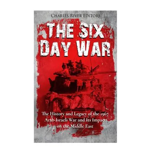 The Six Day War: The History and Legacy of the 1967 Arab-Israeli War and Its Impact on the Middle East - Paperback