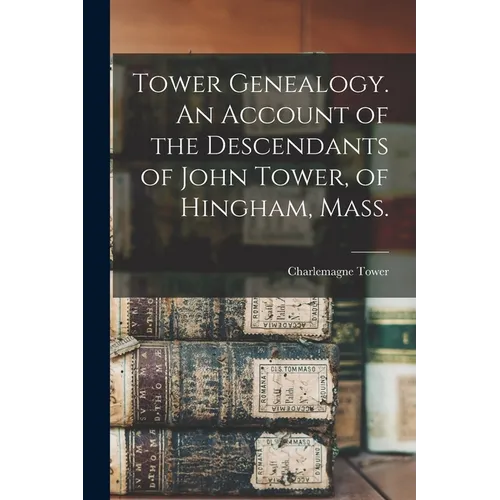 Tower Genealogy. An Account of the Descendants of John Tower, of Hingham, Mass. - Paperback