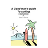 A Good Man's Guide To Surfing: A beginners introduction to surfing and the ocean. - Paperback