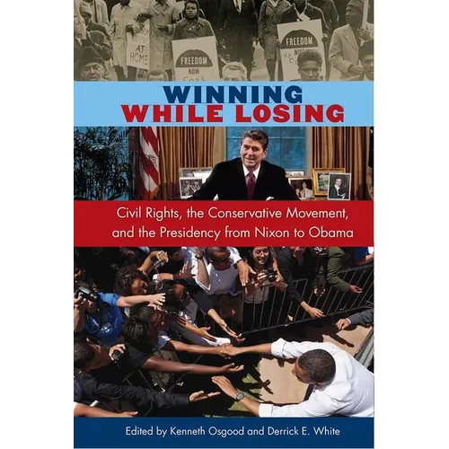 Winning While Losing: Civil Rights, The Conservative Movement and the Presidency from Nixon to Obama - Paperback