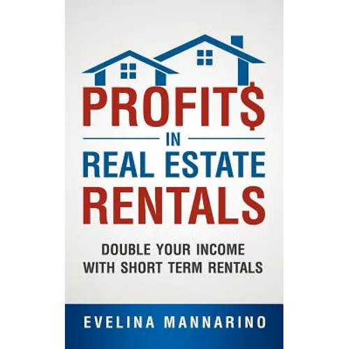 Profits in Real Estate Rentals: Double Your Income with Short Term Rentals - Paperback