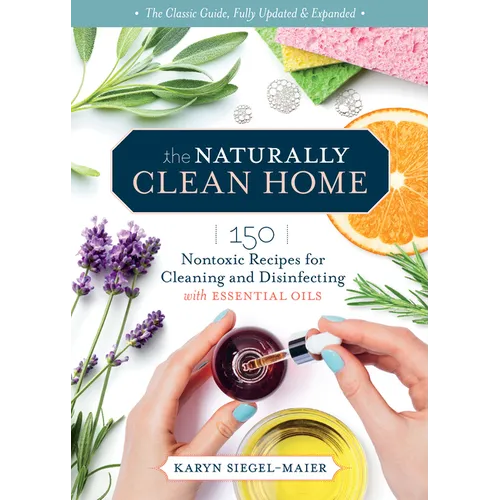 The Naturally Clean Home, 3rd Edition: 150 Nontoxic Recipes for Cleaning and Disinfecting with Essential Oils - Paperback