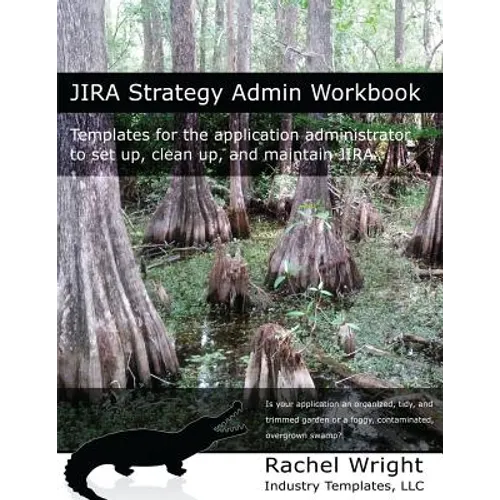 Jira Strategy Admin Workbook: Templates for the Application Administrator to Set Up, Clean Up, and Maintain Jira - Paperback