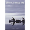 Downstream Toward Home: A Book of Rivers - Hardcover