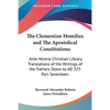 The Clementine Homilies and The Apostolical Constitutions: Ante Nicene Christian Library Translations of the Writings of the Fathers Down to AD 325 Pa - Paperback