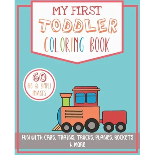 My First Toddler Coloring Book: Fun with Cars, Trains, Trucks, Planes, Rockets & More - Paperback