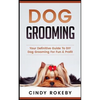 Dog Grooming: Your Definitive Guide to DIY Dog Grooming for Fun & Profit - Paperback