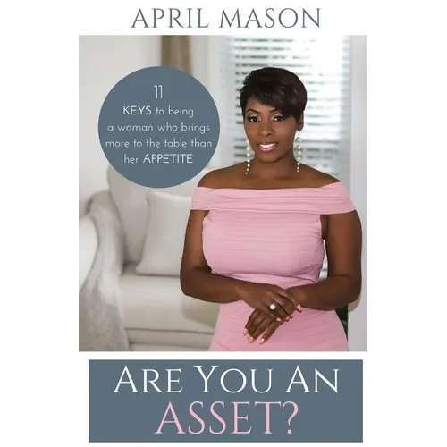 Are You An Asset?: 11 Keys to Being a Woman Who Brings More to the Table than herAppetite - Paperback