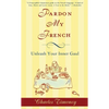Pardon My French: Pardon My French: Unleash Your Inner Gaul - Paperback