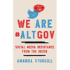 We Are #Altgov: Social Media Resistance from the Inside - Hardcover