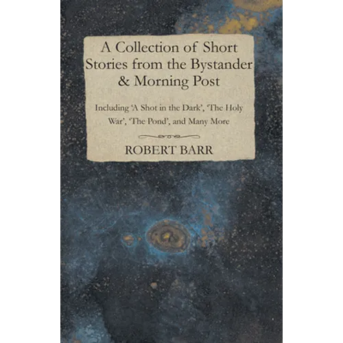 A Collection of Short Stories from the Bystander & Morning Post - Including 'A Shot in the Dark', 'The Holy War', 'The Pond', and Many More - Paperback