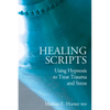 Healing Scripts: Using Hypnosis to Treat Trauma and Stress - Hardcover