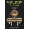 Curious Devices and Mighty Machines: Exploring Science Museums - Hardcover