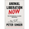 Animal Liberation Now: The Definitive Classic Renewed - Paperback