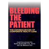 Bleeding the Patient: The Consequences of Corporate Healthcare - Paperback