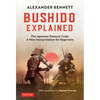 Bushido Explained: The Japanese Samurai Code: A New Interpretation for Beginners - Hardcover