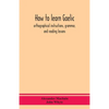 How To Learn Gaelic: Orthographical Instructions, Grammar, And Reading Lessons - Paperback