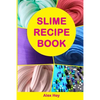 Slime Recipe Book: How to Make Amazing Slime at Home, Best Slime Recipes, Useful Tips and Tricks, Most Common Mistakes - Paperback