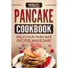 Pancake Cookbook: Delicious Pancake Recipes Made Easy - Paperback