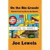 On the Rio Grande: Stories From My Life on the Border - Paperback