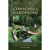 Conscious Gardening: Practical and Metaphysical Expert Advice to Grow Your Garden Organically - Paperback