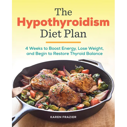 The Hypothyroidism Diet Plan: 4 Weeks to Boost Energy, Lose Weight, and Begin to Restore Thyroid Balance - Paperback