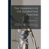 The Drawings of the Florentine Painters: Classified, Criticised and Studied as Documents in the History and Appreciation of Tuscan Art, With a Copious - Paperback