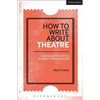 How to Write about Theatre: A Manual for Critics, Students and Bloggers - Paperback