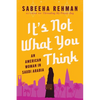 It's Not What You Think: An American Woman in Saudi Arabia - Hardcover