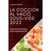 La Cocción Al Vacío Sous-Vide 2022: Recetas Deliciosas Para Principiantes - Paperback