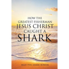 How the Greatest Fisherman Jesus Christ Caught a Shark - Paperback