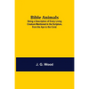 Bible Animals; Being A Description Of Every Living Creature Mentioned In The Scripture, From The Ape To The Coral. - Paperback