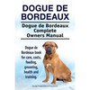 Dogue de Bordeaux. Dogue de Bordeaux Complete Owners Manual. Dogue de Bordeaux book for care, costs, feeding, grooming, health and training. - Paperback