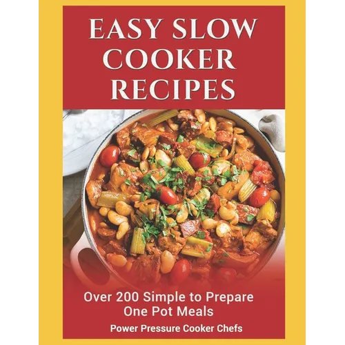 Easy Slow Cooker Recipes: Over 200 Simple to Prepare One Pot Meals - Paperback