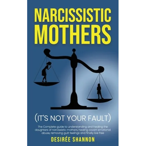 Narcissistic Mothers: The Complete Guide to Understanding and Healing the Daughters of Narcissistic Mothers, Healing Covert Emotional Abuse, - Paperback