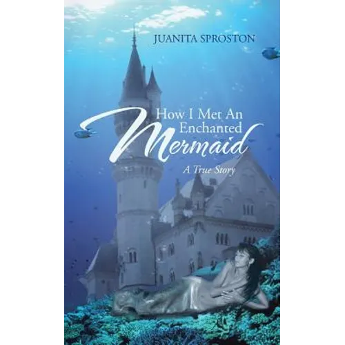 How I Met an Enchanted Mermaid: A True Story - Paperback