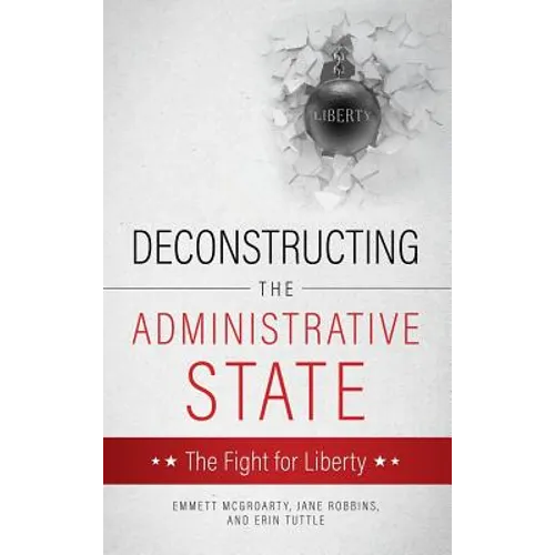 Deconstructing the Administrative State - Hardcover