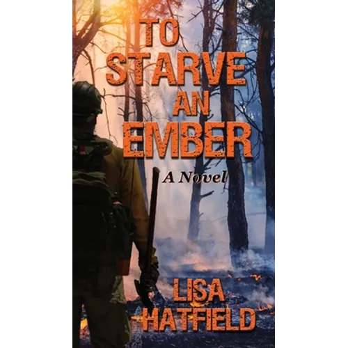 To Starve an Ember: A Novel about wildfires and family disasters and how to protect yourself from both in more ways than one - Hardcover