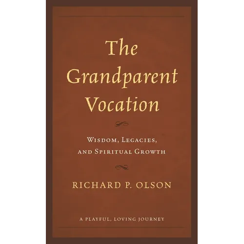 The Grandparent Vocation: Wisdom, Legacies, and Spiritual Growth - Paperback