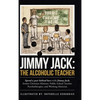 Jimmy Jack: the Alcoholic Teacher: Spend a Year Behind Bars with Jimmy Jack, a Former Christian Minister, Public School Teacher, P - Hardcover