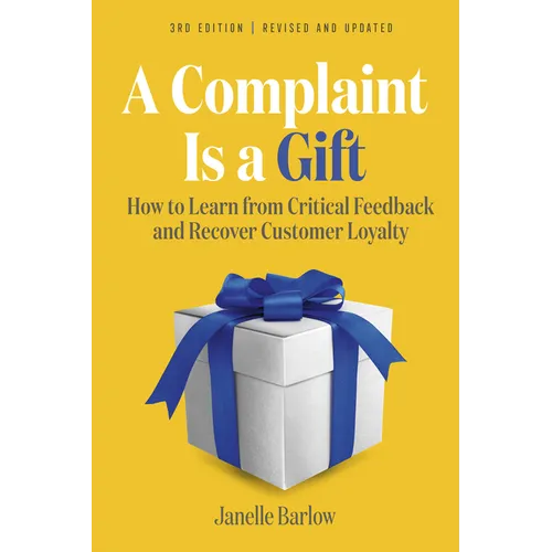 A Complaint Is a Gift, 3rd Edition: How to Learn from Critical Feedback and Recover Customer Loyalty - Paperback