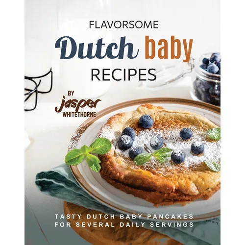 Flavorsome Dutch Baby Recipes: Tasty Dutch Baby Pancakes for Several Daily Servings - Paperback