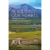 Rewilding Our Hearts: Building Pathways of Compassion and Coexistence - Paperback
