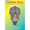 The Astral World: Its Scenes, Dwellers, and Phenomena - Paperback